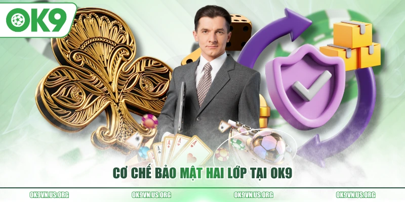 Cơ chế bảo mật hai lớp tại OK9