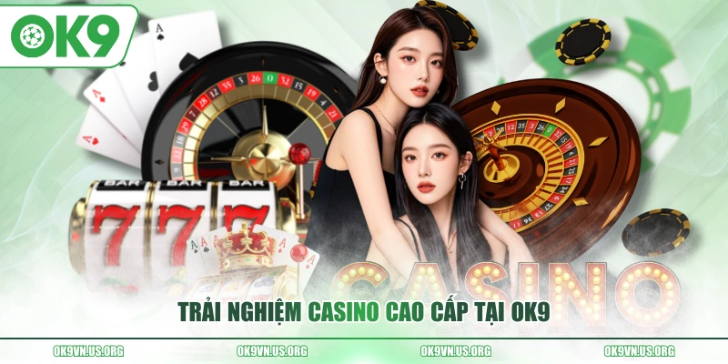 Trải nghiệm casino cao cấp tại OK9